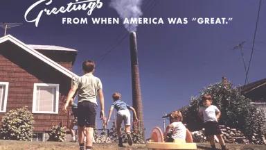 A postcard with chilren playing with a smokestack in the background, with writing that says "Greetings from when America was 'great.'"